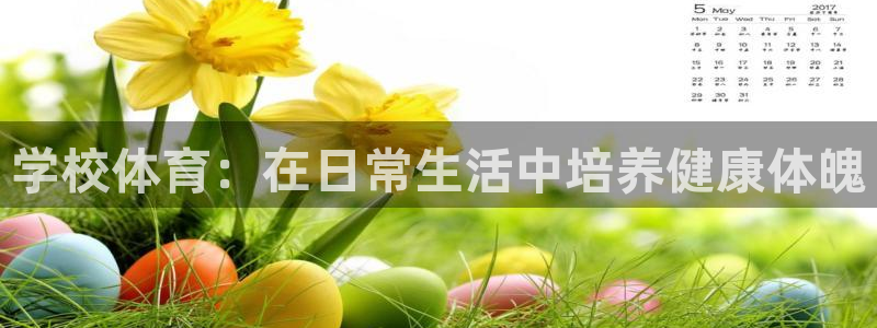 米兰体育最新版下载：学校体育：在日常生活中培养健康体魄