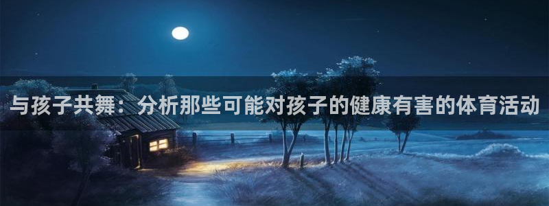 米兰体育怎么样：与孩子共舞：分析那些可能对孩子的健康有害的体育活动