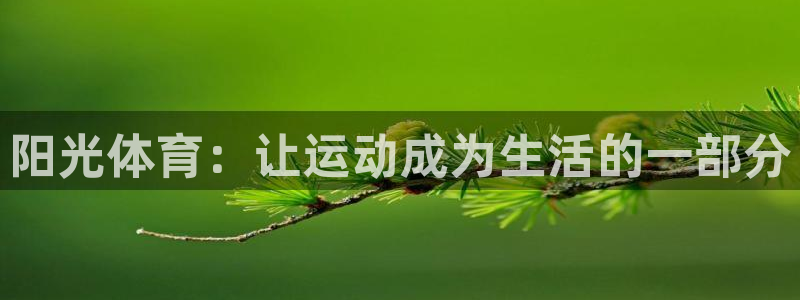 米兰体育网页版：阳光体育：让运动成为生活的一部分